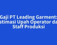 Gaji PT Leading Garment: Estimasi Upah Operator dan Staff Produksi