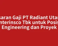 Kisaran Gaji PT Radiant Utama Interinsco Tbk untuk Posisi Engineering dan Proyek