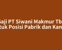 Gaji PT Siwani Makmur Tbk untuk Posisi Pabrik dan Kantor