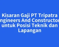 Kisaran Gaji PT Tripatra Engineers And Constructors untuk Posisi Teknik dan Lapangan