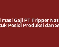 Estimasi Gaji PT Tripper Nature untuk Posisi Produksi dan Staff