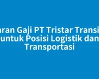 Kisaran Gaji PT Tristar Transindo untuk Posisi Logistik dan Transportasi