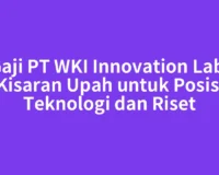 Gaji PT WKI Innovation Lab: Kisaran Upah untuk Posisi Teknologi dan Riset