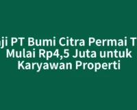 Gaji PT Bumi Citra Permai Tbk Mulai Rp4,5 Juta untuk Karyawan Properti