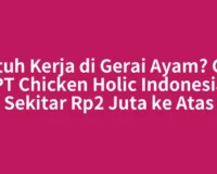 Butuh Kerja di Gerai Ayam? Gaji PT Chicken Holic Indonesia Sekitar Rp2 Juta ke Atas