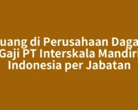 Peluang di Perusahaan Dagang: Gaji PT Interskala Mandiri Indonesia per Jabatan